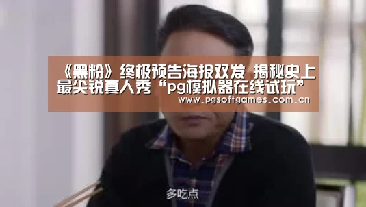《黑粉》终极预告海报双发 揭秘史上最尖锐真人秀“pg模拟器在线试玩”(图1) pg电子模拟器平台